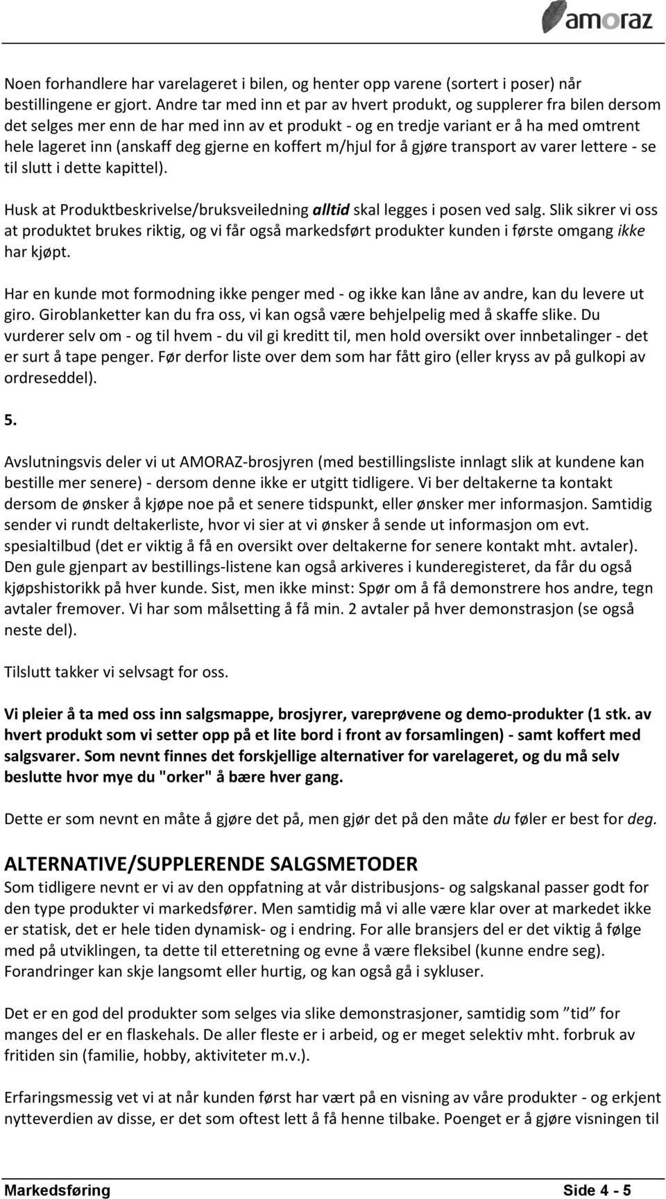 gjerne en koffert m/hjul for å gjøre transport av varer lettere - se til slutt i dette kapittel). Husk at Produktbeskrivelse/bruksveiledning alltid skal legges i posen ved salg.