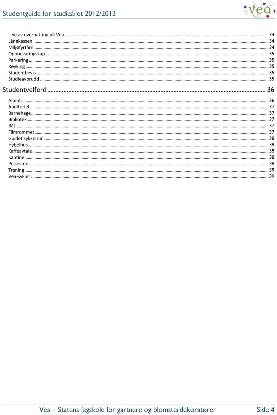 .. 37 Bibliotek... 37 Båt... 37 Filmrommet... 37 Guidet sykkeltur... 38 Hybelhus... 38 Kaffeavtale... 38 Kantine.