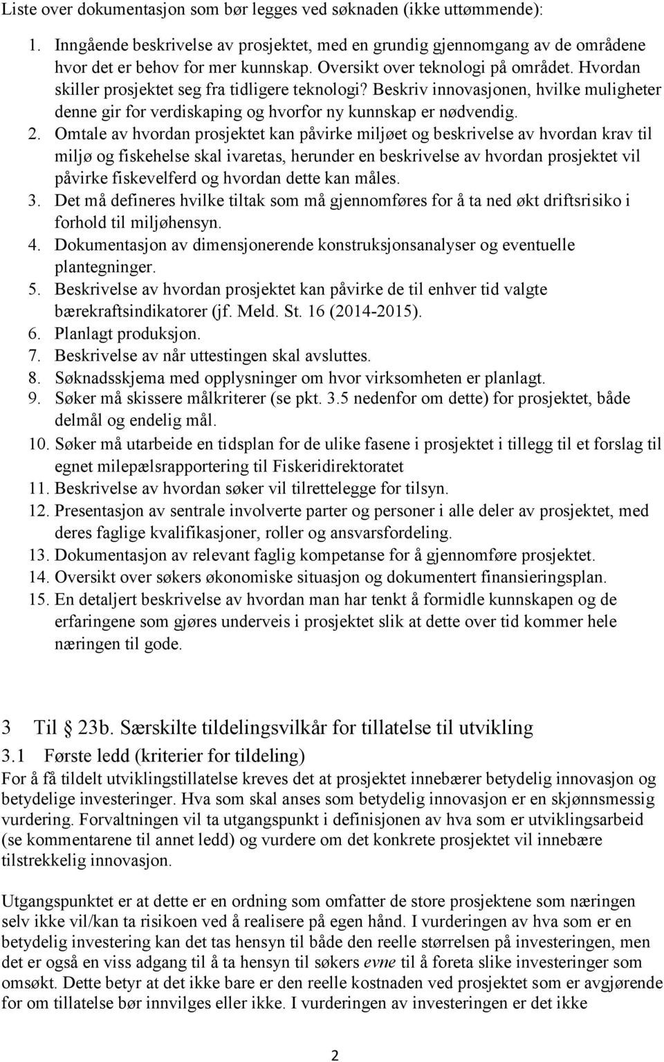 Omtale av hvordan prosjektet kan påvirke miljøet og beskrivelse av hvordan krav til miljø og fiskehelse skal ivaretas, herunder en beskrivelse av hvordan prosjektet vil påvirke fiskevelferd og