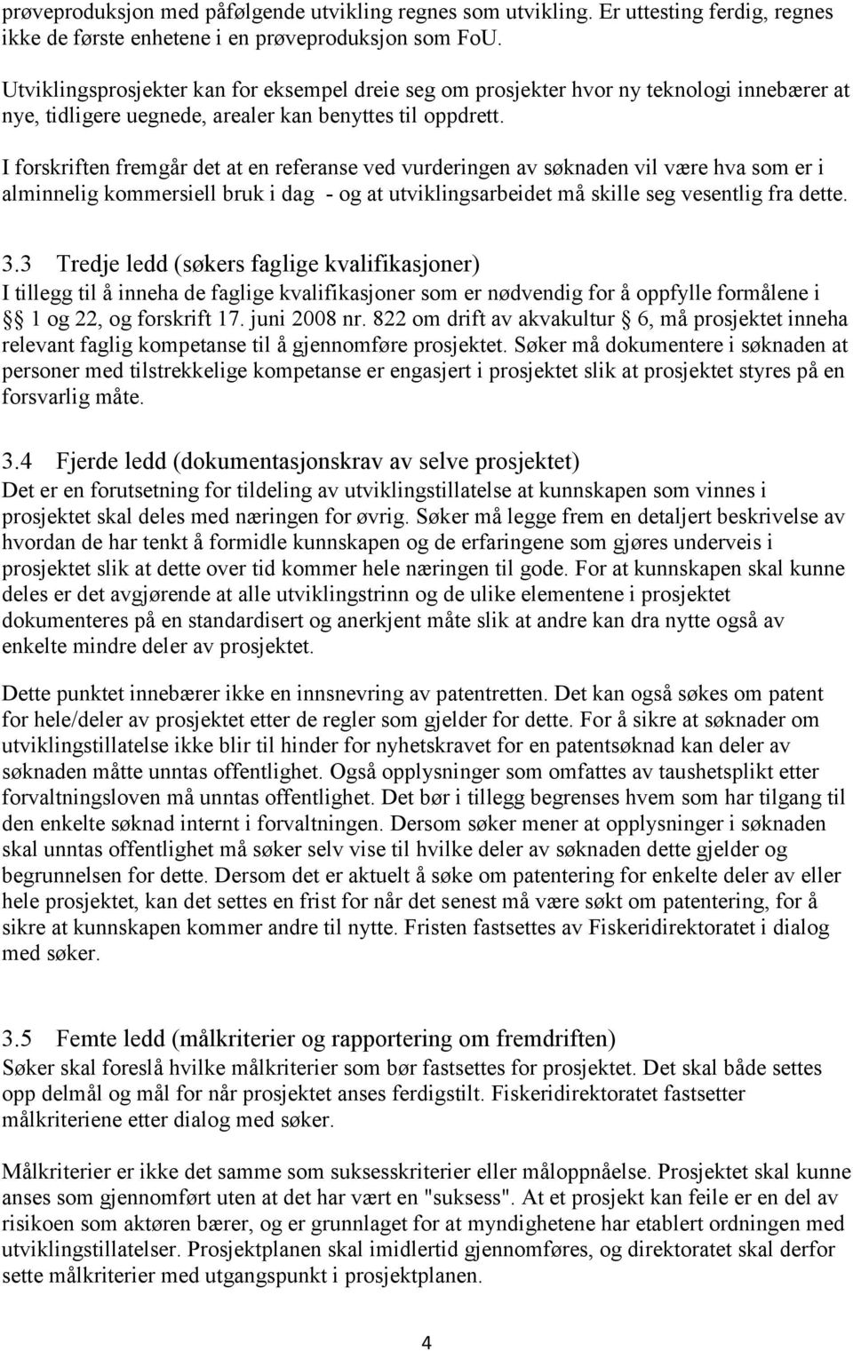 I forskriften fremgår det at en referanse ved vurderingen av søknaden vil være hva som er i alminnelig kommersiell bruk i dag - og at utviklingsarbeidet må skille seg vesentlig fra dette. 3.