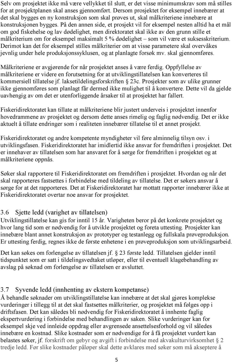 På den annen side, et prosjekt vil for eksempel nesten alltid ha et mål om god fiskehelse og lav dødelighet, men direktoratet skal ikke av den grunn stille et målkriterium om for eksempel maksimalt 5