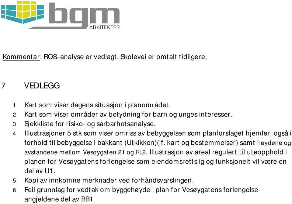 4 Illustrasjoner 5 stk som viser omriss av bebyggelsen som planforslaget hjemler, også i forhold til bebyggelse i bakkant (Utkikken)(jf.