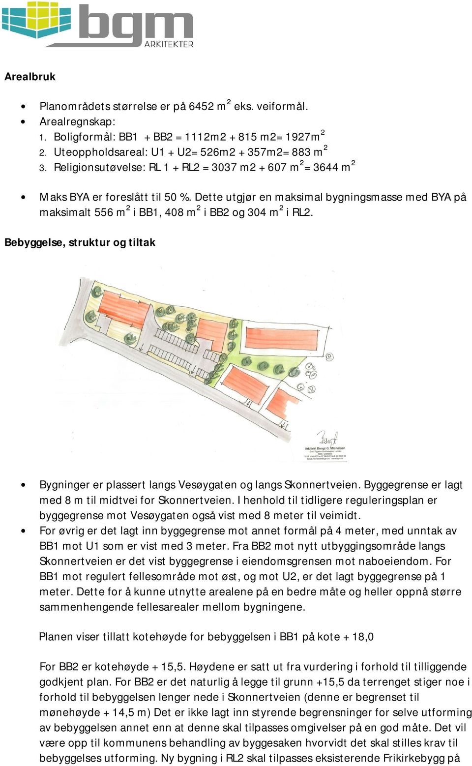 Bebyggelse, struktur og tiltak Bygninger er plassert langs Vesøygaten og langs Skonnertveien. Byggegrense er lagt med 8 m til midtvei for Skonnertveien.