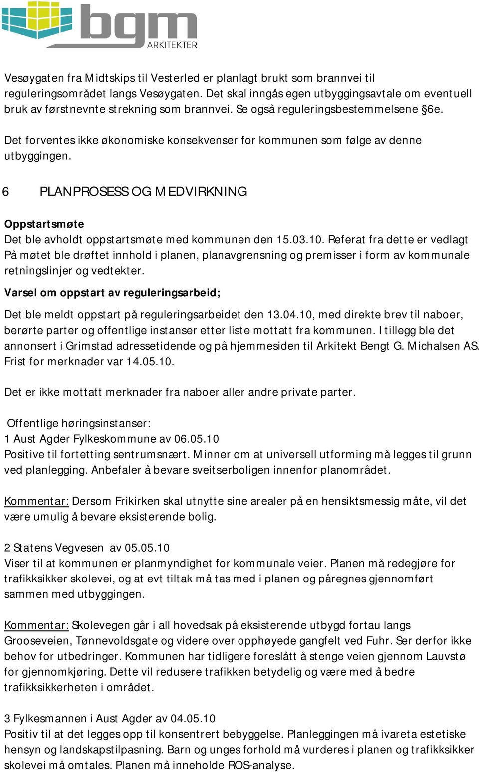 Det forventes ikke økonomiske konsekvenser for kommunen som følge av denne utbyggingen. 6 PLANPROSESS OG MEDVIRKNING Oppstartsmøte Det ble avholdt oppstartsmøte med kommunen den 15.03.10.