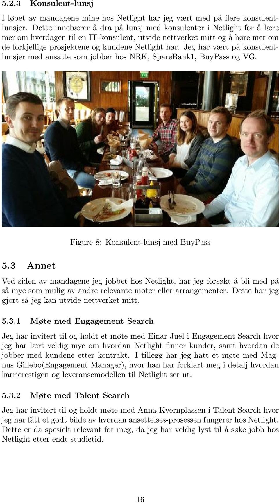 Jeg har vært på konsulentlunsjer med ansatte som jobber hos NRK, SpareBank1, BuyPass og VG. 5.