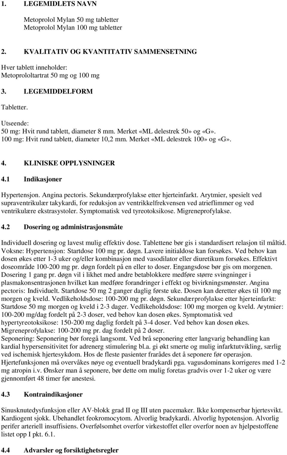 KLINISKE OPPLYSNINGER 4.1 Indikasjoner Hypertensjon. Angina pectoris. Sekundærprofylakse etter hjerteinfarkt.