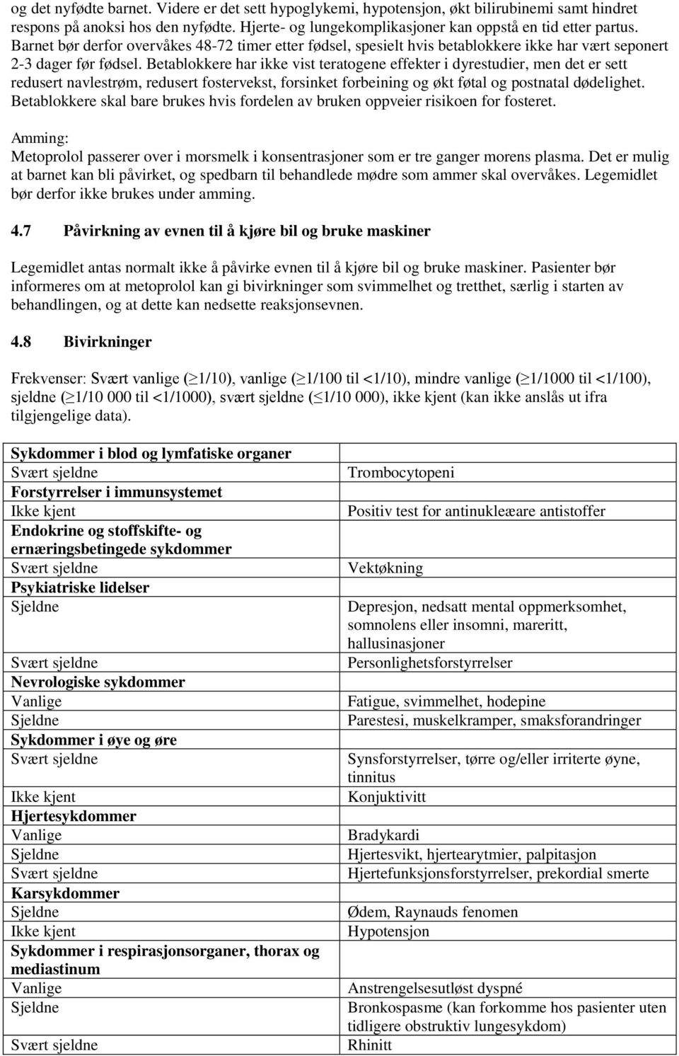 Betablokkere har ikke vist teratogene effekter i dyrestudier, men det er sett redusert navlestrøm, redusert fostervekst, forsinket forbeining og økt føtal og postnatal dødelighet.