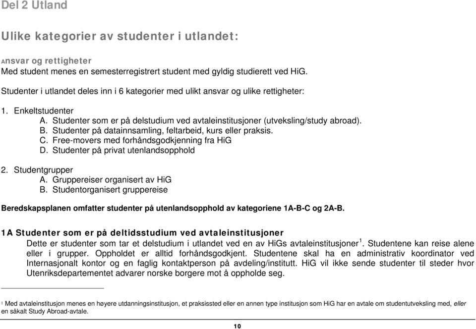 Studenter på datainnsamling, feltarbeid, kurs eller praksis. C. Free-movers med forhåndsgodkjenning fra HiG D. Studenter på privat utenlandsopphold 2. Studentgrupper A.