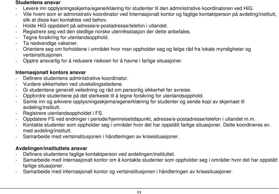 - Holde HiG oppdatert på adresse/e-postadresse/telefon i utlandet. - Registrere seg ved den stedlige norske utenriksstasjon der dette anbefales. - Tegne forsikring for utenlandsopphold.