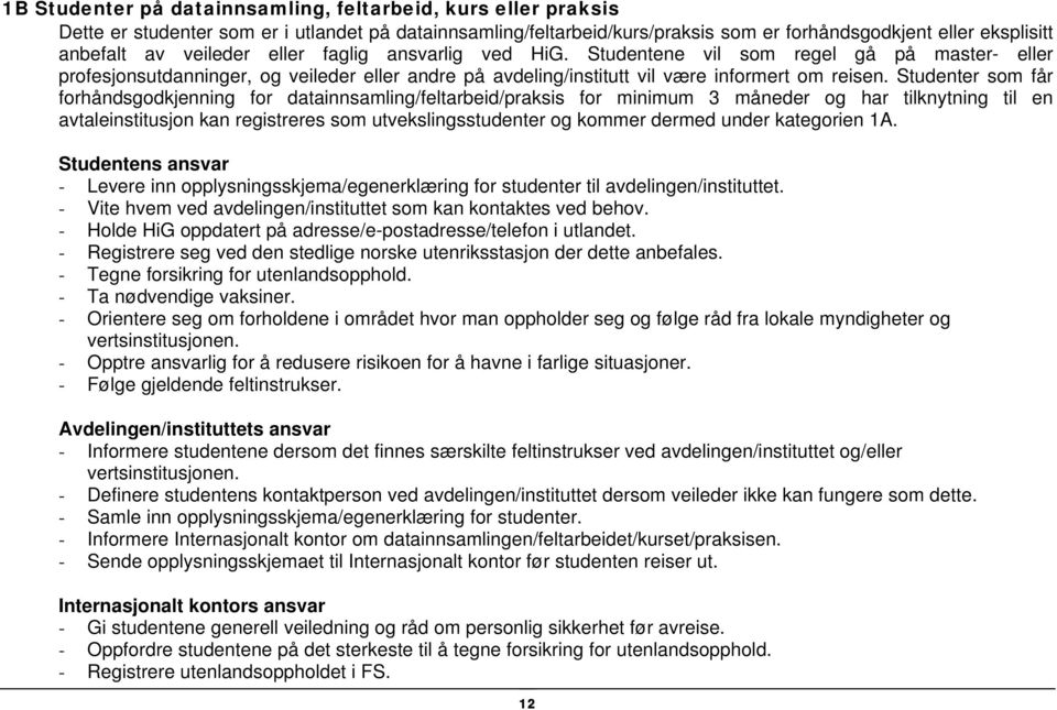 Studenter som får forhåndsgodkjenning for datainnsamling/feltarbeid/praksis for minimum 3 måneder og har tilknytning til en avtaleinstitusjon kan registreres som utvekslingsstudenter og kommer dermed