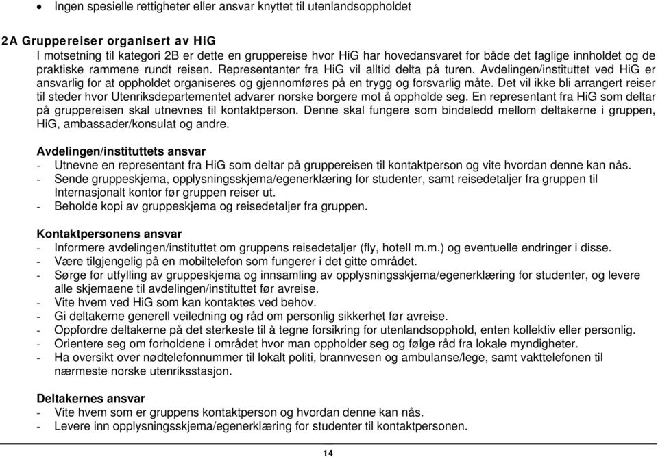 Avdelingen/instituttet ved HiG er ansvarlig for at oppholdet organiseres og gjennomføres på en trygg og forsvarlig måte.