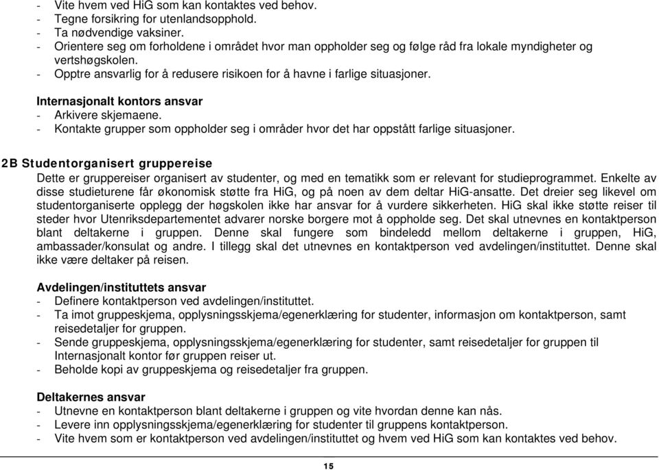 Internasjonalt kontors ansvar - Arkivere skjemaene. - Kontakte grupper som oppholder seg i områder hvor det har oppstått farlige situasjoner.