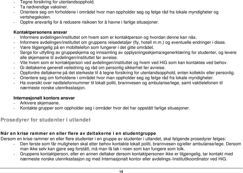 - Informere avdelingen/instituttet om gruppens reisedetaljer (fly, hotell m.m.) og eventuelle endringer i disse. - Være tilgjengelig på en mobiltelefon som fungerer i det gitte området.