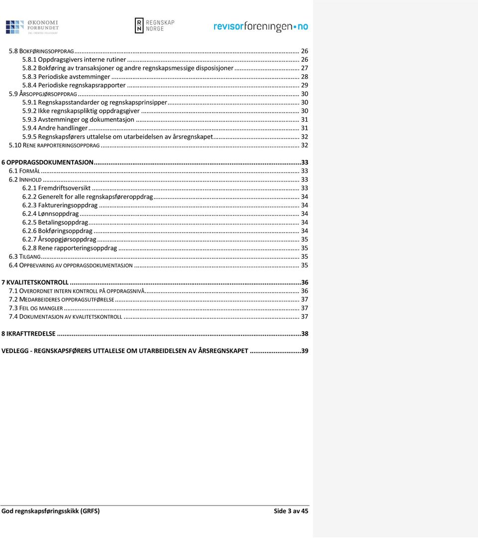 .. 31 5.9.5 Regnskapsførers uttalelse om utarbeidelsen av årsregnskapet... 32 5.10 RENE RAPPORTERINGSOPPDRAG... 32 6 OPPDRAGSDOKUMENTASJON... 33 6.1 FORMÅL... 33 6.2 INNHOLD... 33 6.2.1 Fremdriftsoversikt.