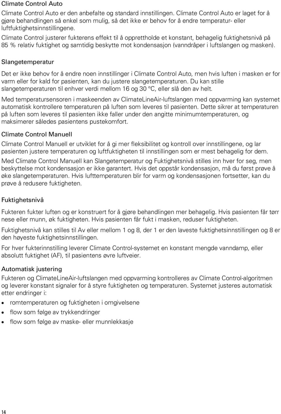 Climate Control justerer fukterens effekt til å opprettholde et konstant, behagelig fuktighetsnivå på 85 % relativ fuktighet og samtidig beskytte mot kondensasjon (vanndråper i luftslangen og masken).