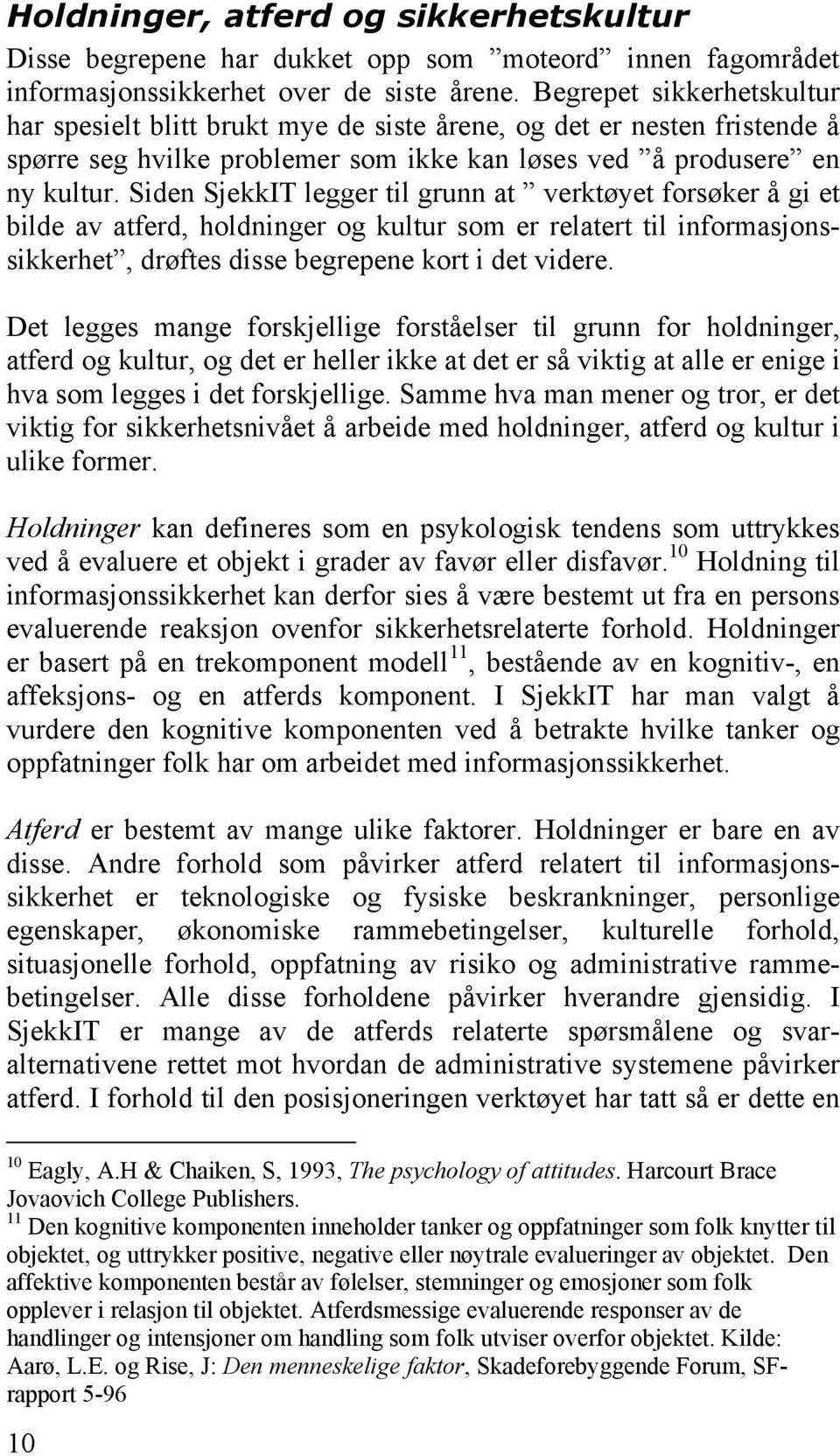 Siden SjekkIT legger til grunn at verktøyet forsøker å gi et bilde av atferd, holdninger og kultur som er relatert til informasjonssikkerhet, drøftes disse begrepene kort i det videre.