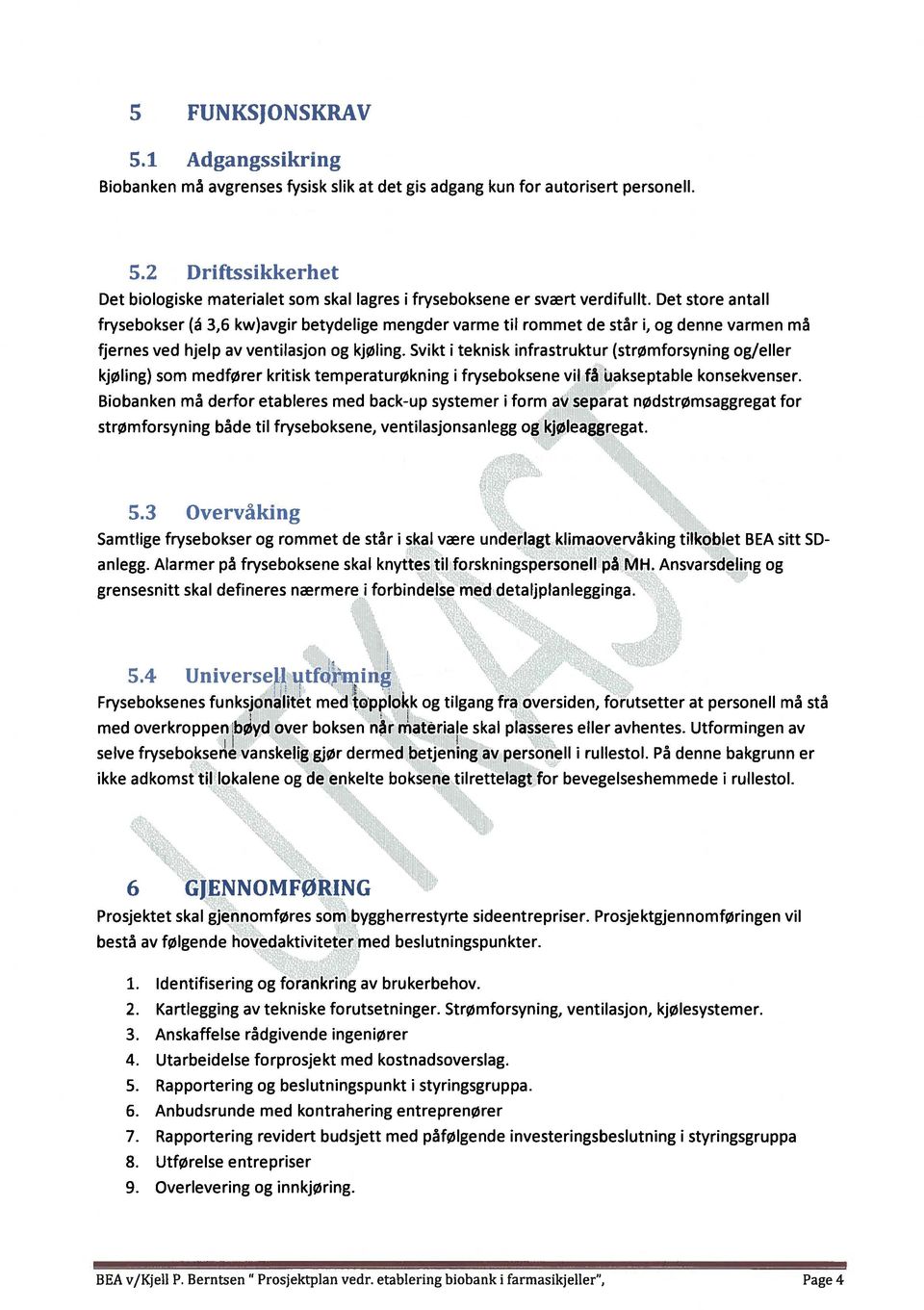 Svikt I teknisk infrastruktur (strømforsyning og/eller kjøiing) som medfører kritisk temperaturøkning I fryseboksene vii fá uakseptabie konsekvenser.