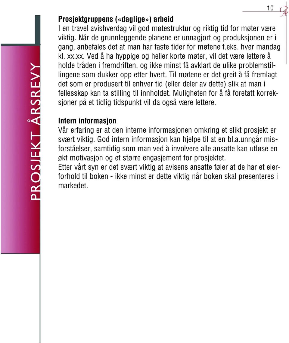 xx. Ved å ha hyppige og heller korte møter, vil det være lettere å holde tråden i fremdriften, og ikke minst få avklart de ulike problemstillingene som dukker opp etter hvert.