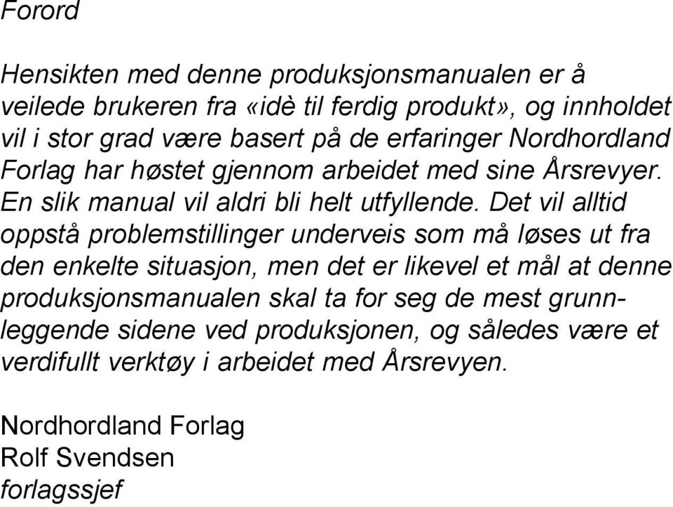 Det vil alltid oppstå problemstillinger underveis som må løses ut fra den enkelte situasjon, men det er likevel et mål at denne produksjonsmanualen