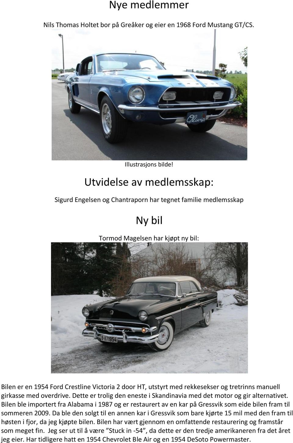 rekkesekser og tretrinns manuell girkasse med overdrive. Dette er trolig den eneste i Skandinavia med det motor og gir alternativet.