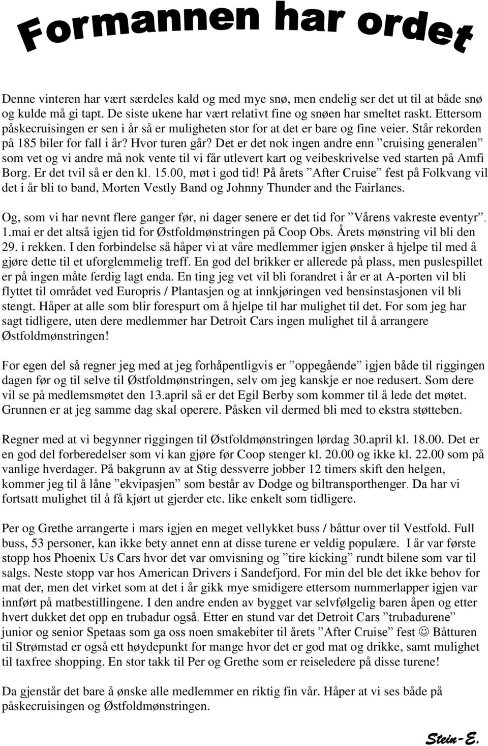 Det er det nok ingen andre enn cruising generalen som vet og vi andre må nok vente til vi får utlevert kart og veibeskrivelse ved starten på Amfi Borg. Er det tvil så er den kl. 15.00, møt i god tid!