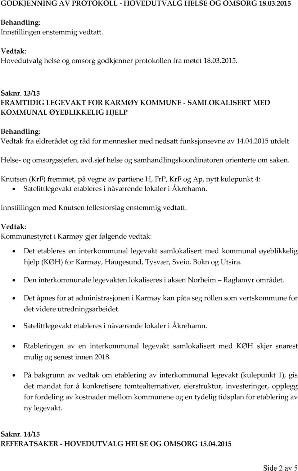 Helse- og omsorgssjefen, avd.sjef helse og samhandlingskoordinatoren orienterte om saken.