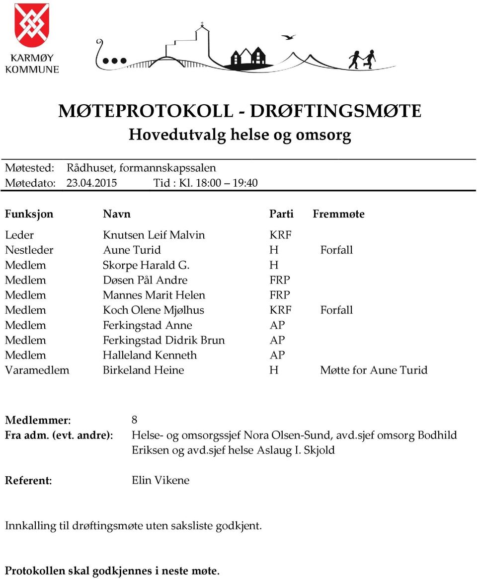 H Medlem Døsen Pål Andre FRP Medlem Mannes Marit Helen FRP Medlem Koch Olene Mjølhus KRF Forfall Medlem Ferkingstad Anne AP Medlem Ferkingstad Didrik Brun AP Medlem Halleland Kenneth AP