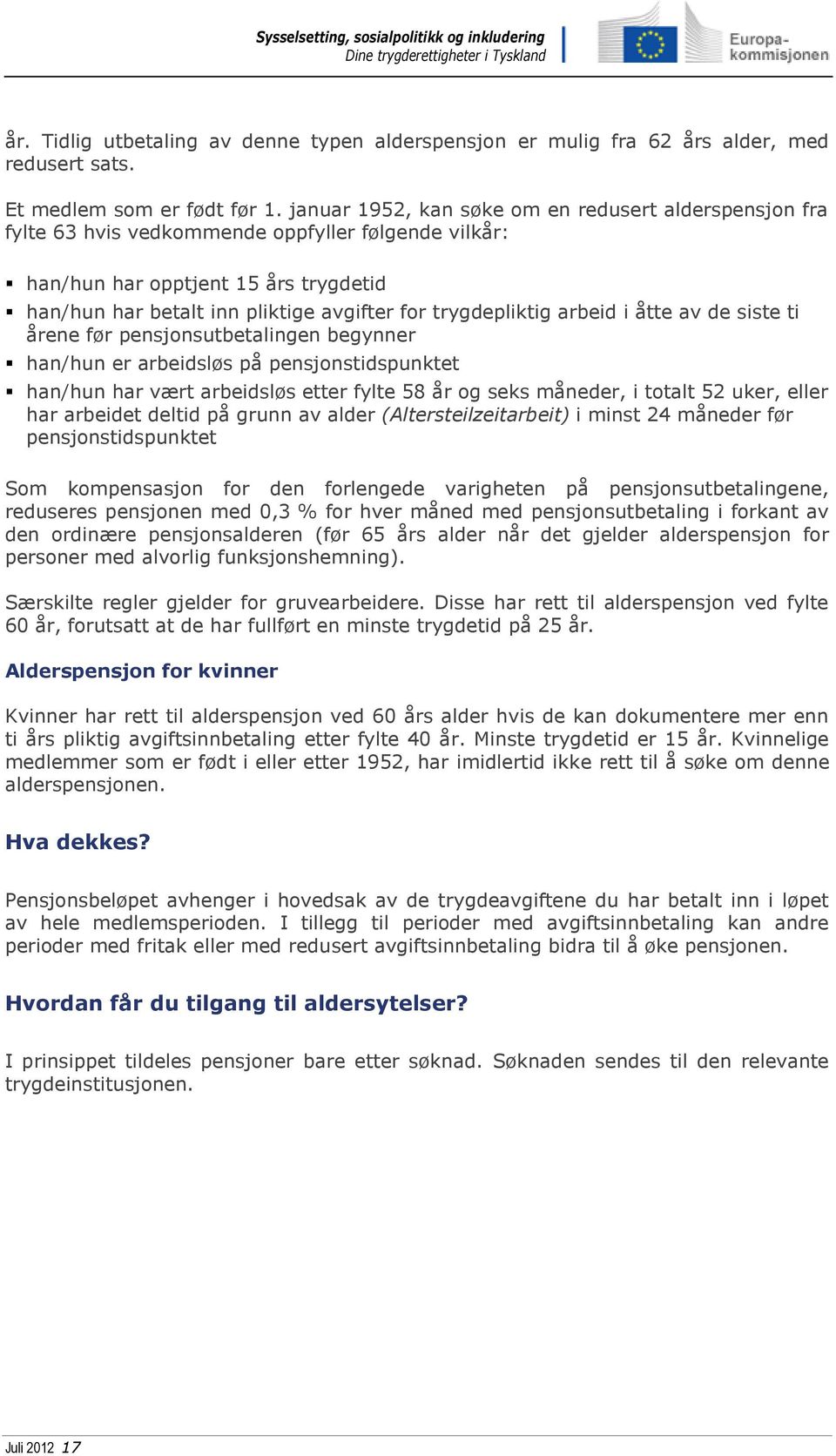 trygdepliktig arbeid i åtte av de siste ti årene før pensjonsutbetalingen begynner han/hun er arbeidsløs på pensjonstidspunktet han/hun har vært arbeidsløs etter fylte 58 år og seks måneder, i totalt