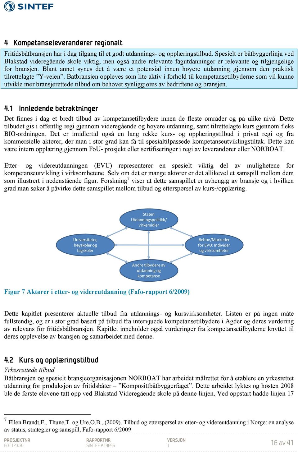 Blant annet synes det å være et potensial innen høyere utdanning gjennom den praktisk tilrettelagte Y-veien.