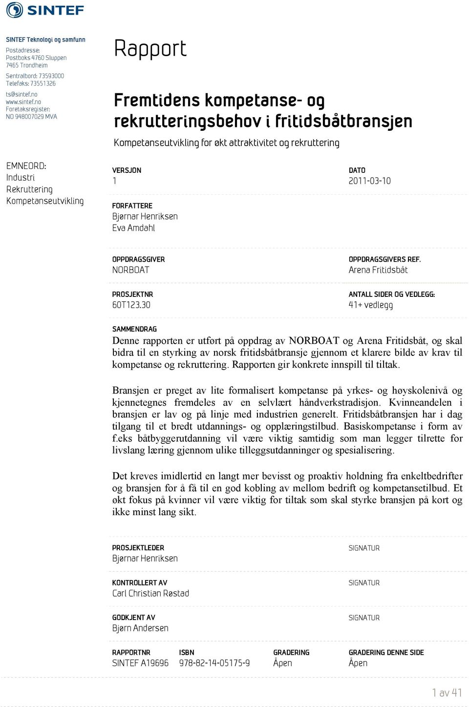 no Foretaksregister: NO 948007029 MVA Rapport Fremtidens kompetanse- og rekrutteringsbehov i fritidsbåtbransjen Kompetanseutvikling for økt attraktivitet og rekruttering EMNEORD: Industri