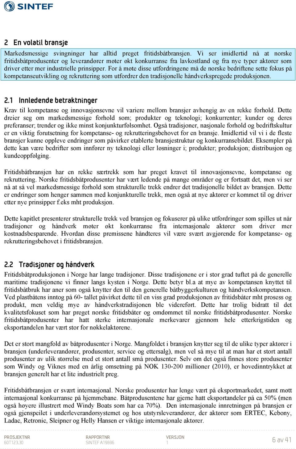 For å møte disse utfordringene må de norske bedriftene sette fokus på kompetanseutvikling og rekruttering som utfordrer den tradisjonelle håndverkspregede produksjonen. 2.