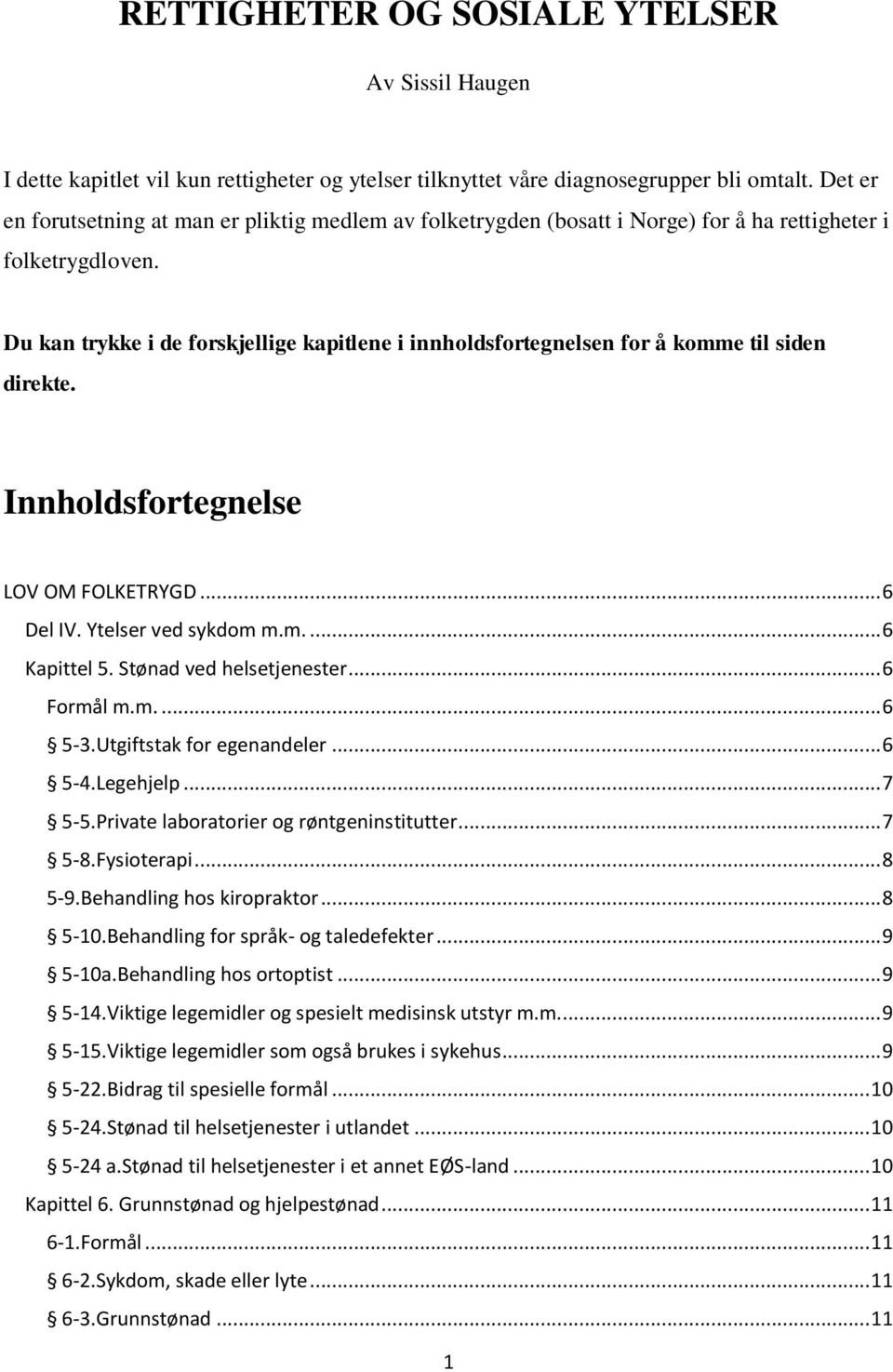 Du kan trykke i de forskjellige kapitlene i innholdsfortegnelsen for å komme til siden direkte. Innholdsfortegnelse LOV OM FOLKETRYGD... 6 Del IV. Ytelser ved sykdom m.m.... 6 Kapittel 5.