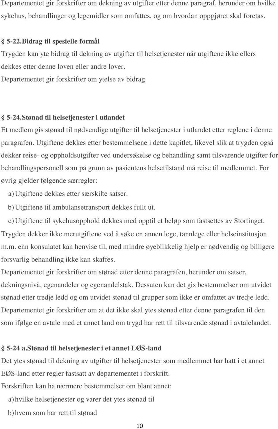 Departementet gir forskrifter om ytelse av bidrag 5-24.Stønad til helsetjenester i utlandet Et medlem gis stønad til nødvendige utgifter til helsetjenester i utlandet etter reglene i denne paragrafen.