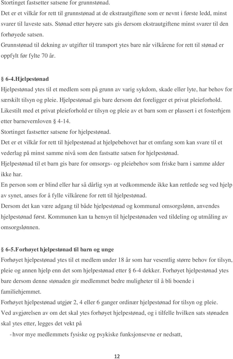 Grunnstønad til dekning av utgifter til transport ytes bare når vilkårene for rett til stønad er oppfylt før fylte 70 år. 6-4.