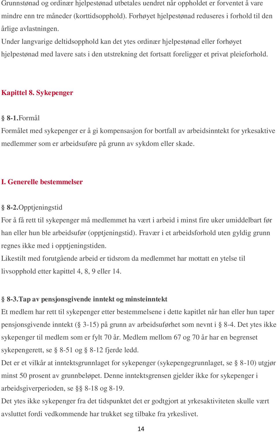 Sykepenger 8-1.Formål Formålet med sykepenger er å gi kompensasjon for bortfall av arbeidsinntekt for yrkesaktive medlemmer som er arbeidsuføre på grunn av sykdom eller skade. I.