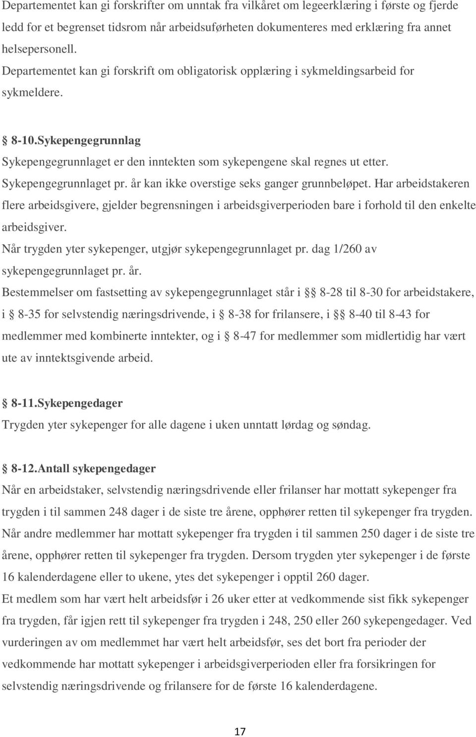 Sykepengegrunnlaget pr. år kan ikke overstige seks ganger grunnbeløpet.