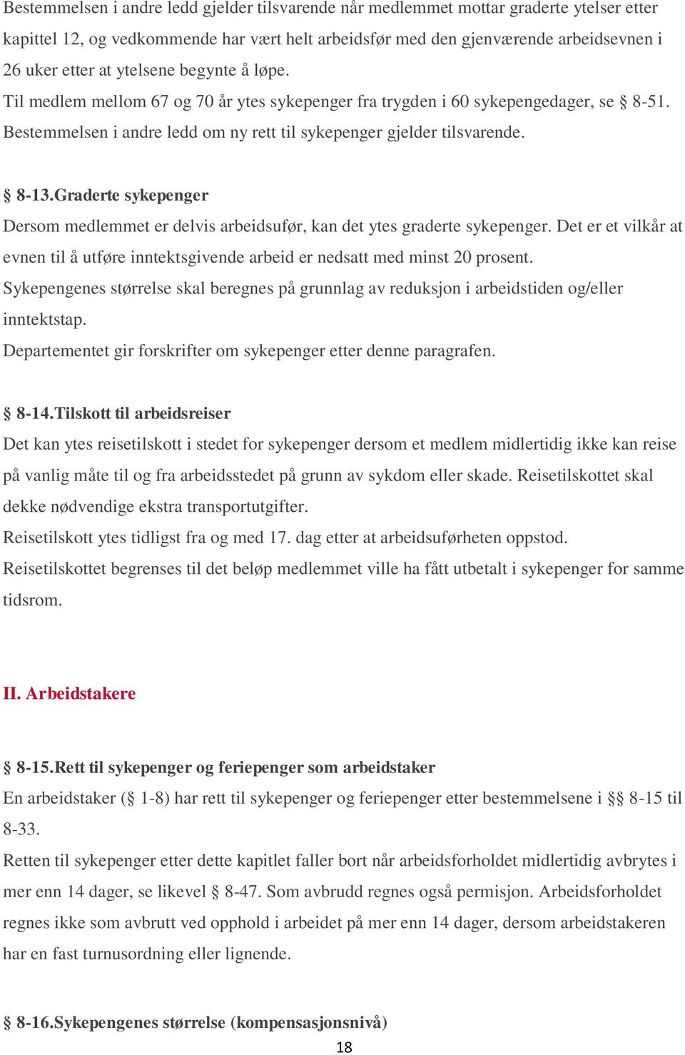 Graderte sykepenger Dersom medlemmet er delvis arbeidsufør, kan det ytes graderte sykepenger. Det er et vilkår at evnen til å utføre inntektsgivende arbeid er nedsatt med minst 20 prosent.