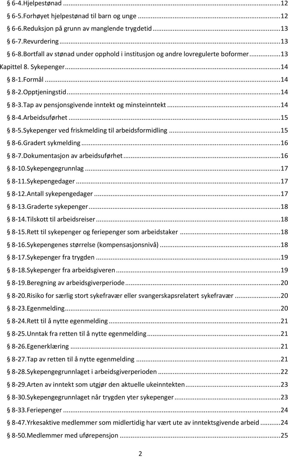 Tap av pensjonsgivende inntekt og minsteinntekt... 14 8-4.Arbeidsuførhet... 15 8-5.Sykepenger ved friskmelding til arbeidsformidling... 15 8-6.Gradert sykmelding... 16 8-7.