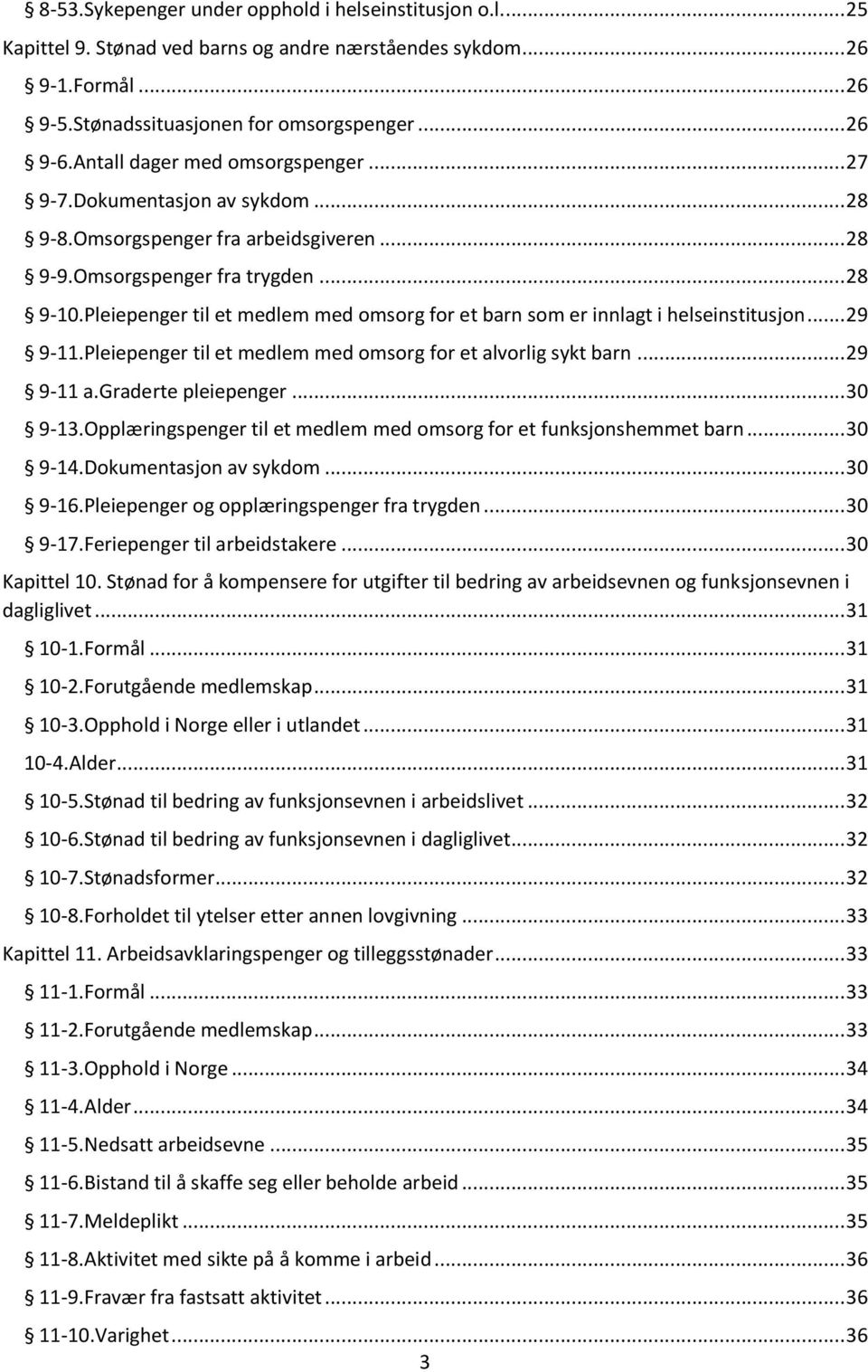 Pleiepenger til et medlem med omsorg for et barn som er innlagt i helseinstitusjon... 29 9-11.Pleiepenger til et medlem med omsorg for et alvorlig sykt barn... 29 9-11 a.graderte pleiepenger... 30 9-13.