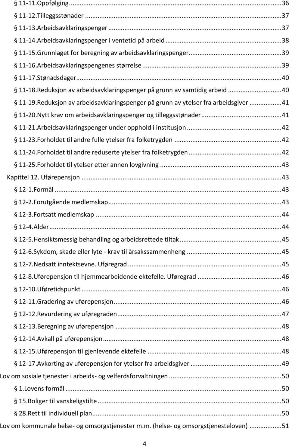 Reduksjon av arbeidsavklaringspenger på grunn av samtidig arbeid... 40 11-19.Reduksjon av arbeidsavklaringspenger på grunn av ytelser fra arbeidsgiver... 41 11-20.