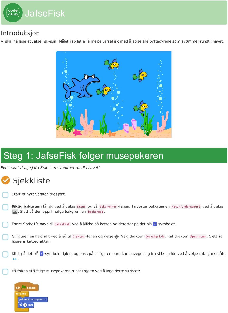 Importer bakgrunnen Natur/underwater3 ved å velge. Slett så den opprinnelige bakgrunnen backdrop1. Endre Sprite1 s navn til JafseFisk ved å klikke på katten og deretter på det blå i -symbolet.