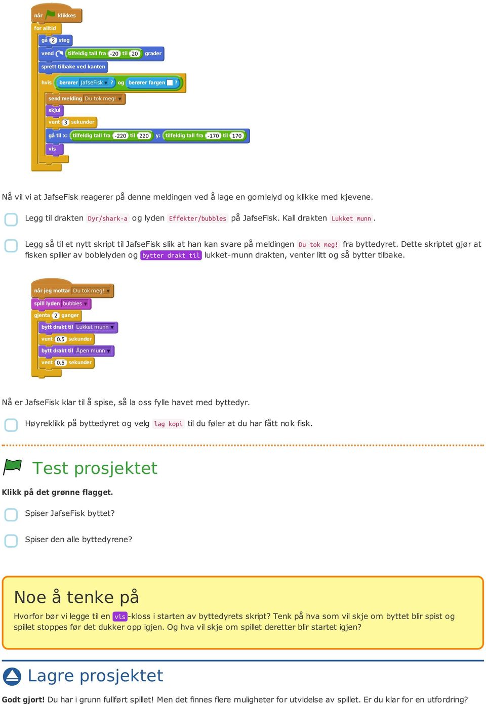 Legg til drakten Dyr/shark-a og lyden Effekter/bubbles på JafseFisk. Kall drakten Lukket munn. Legg så til et nytt skript til JafseFisk slik at han kan svare på meldingen Du tok meg! fra byttedyret.