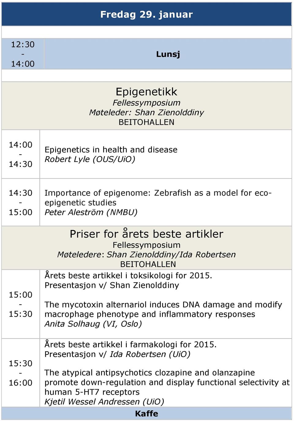 Zebrafish as a model for ecoepigenetic studies Peter Aleström (NMBU) Priser for årets beste artikler Fellessymposium Møteledere: Shan Zienolddiny/Ida Robertsen Årets beste artikkel i toksikologi for