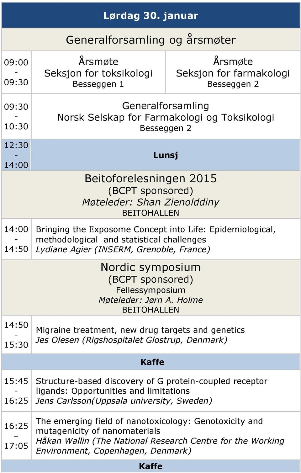 Farmakologi og Toksikologi Lunsj Beitoforelesningen 2015 (BCPT sponsored) Møteleder: Shan Zienolddiny Bringing the Exposome Concept into Life: Epidemiological, methodological and statistical