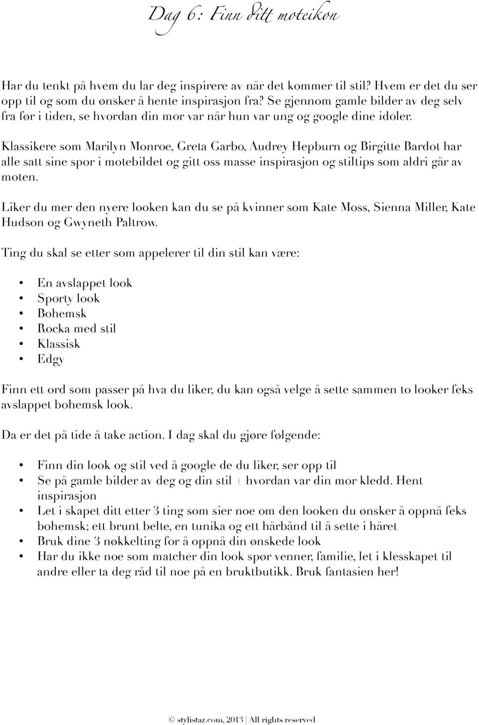 Klassikere som Marilyn Monroe, Greta Garbo, Audrey Hepburn og Birgitte Bardot har alle satt sine spor i motebildet og gitt oss masse inspirasjon og stiltips som aldri går av moten.