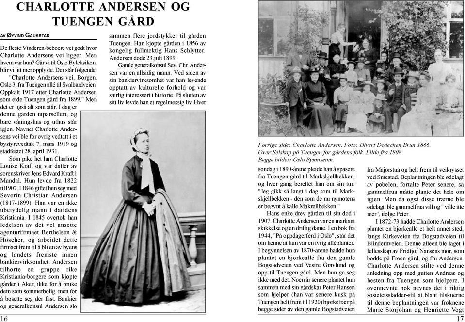 I dag er denne gården utparsellert, og bare våningshus og uthus står igjen. Navnet Charlotte Andersens vei ble for øvrig vedtatt i et bystyrevedtak 7. mars 1919 og stadfestet 28. april 1931.