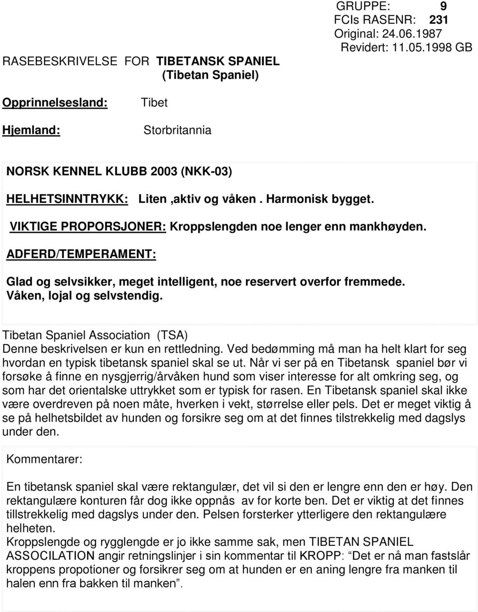 VIKTIGE PROPORSJONER: Kroppslengden noe lenger enn mankhøyden. ADFERD/TEMPERAMENT: Glad og selvsikker, meget intelligent, noe reservert overfor fremmede. Våken, lojal og selvstendig.