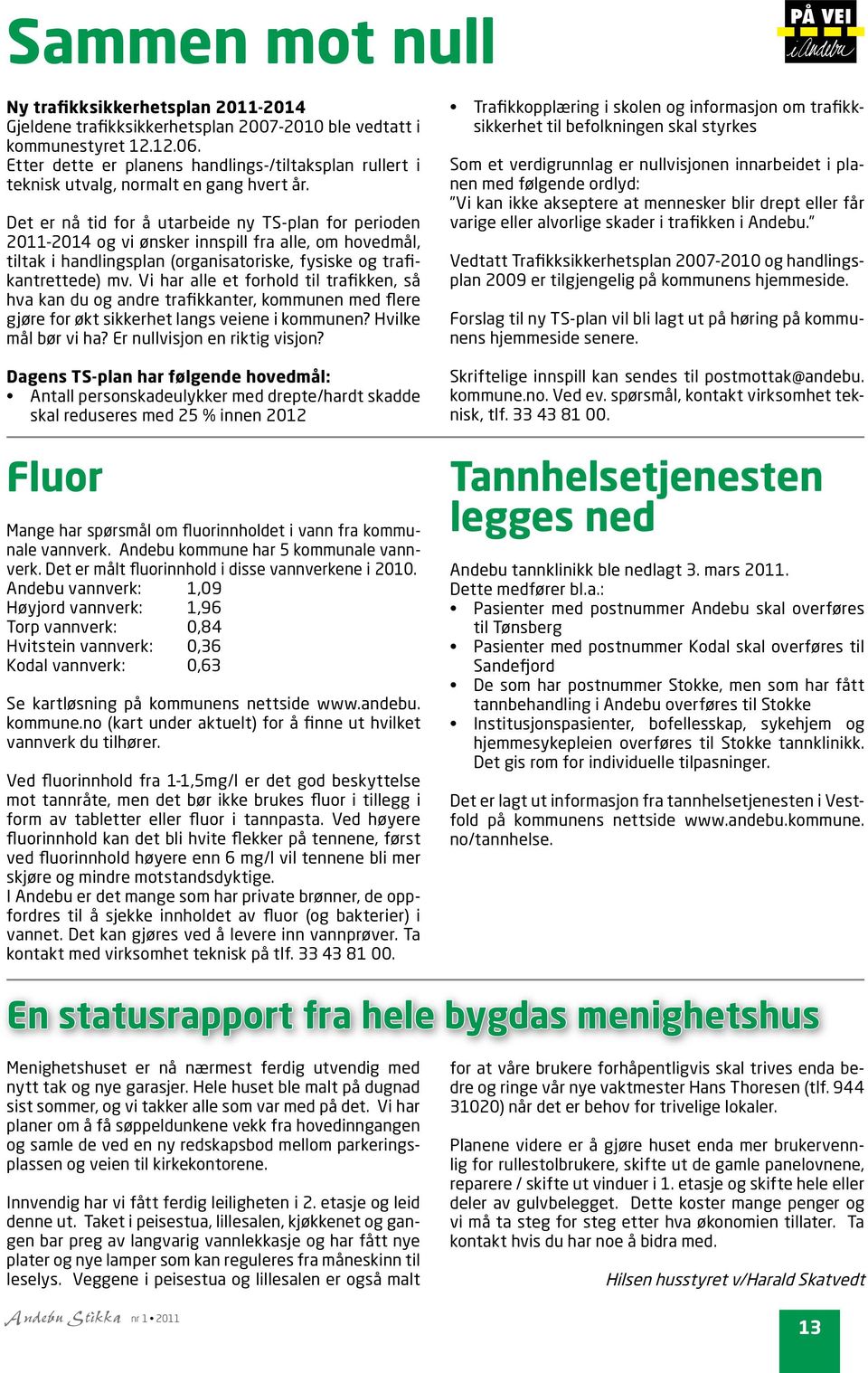 Det er nå tid for å utarbeide ny TS-plan for perioden 2011-2014 og vi ønsker innspill fra alle, om hovedmål, tiltak i handlingsplan (organisatoriske, fysiske og trafikantrettede) mv.