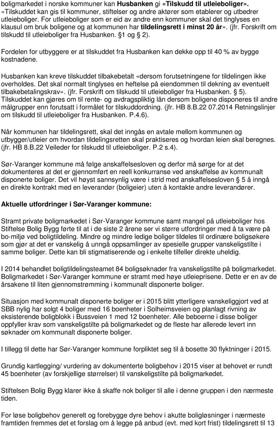 Forskrift om tilskudd til utleieboliger fra Husbanken. 1 og 2). Fordelen for utbyggere er at tilskuddet fra Husbanken kan dekke opp til 40 % av bygge kostnadene.