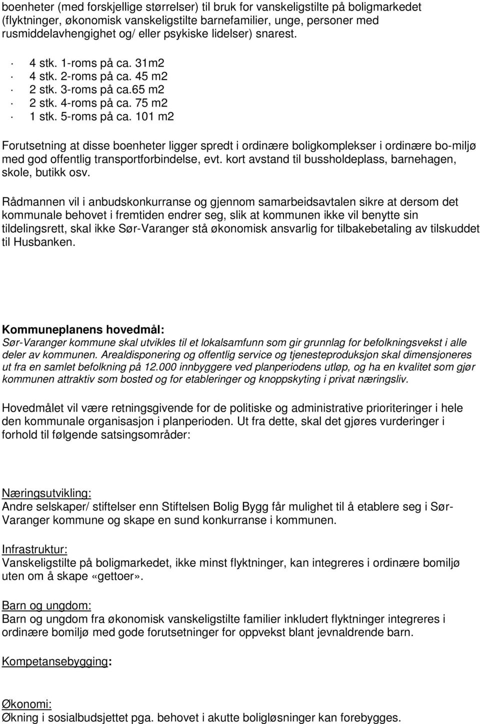 101 m2 Forutsetning at disse boenheter ligger spredt i ordinære boligkomplekser i ordinære bo-miljø med god offentlig transportforbindelse, evt.